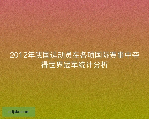 2012年我国运动员在各项国际赛事中夺得世界冠军统计分析
